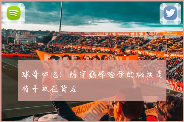 球哥回忆：防守巅峰哈登的秘诀是将手放在背后